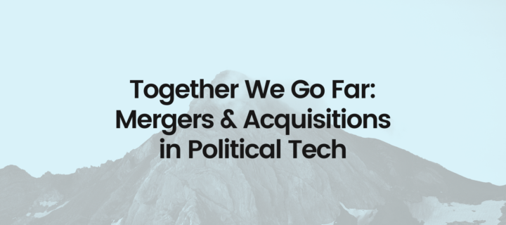 Together We Go Far: Mergers & Acquisitions in Political Tech