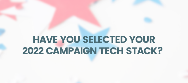 Have you selected your 2022 campaign tech stack?